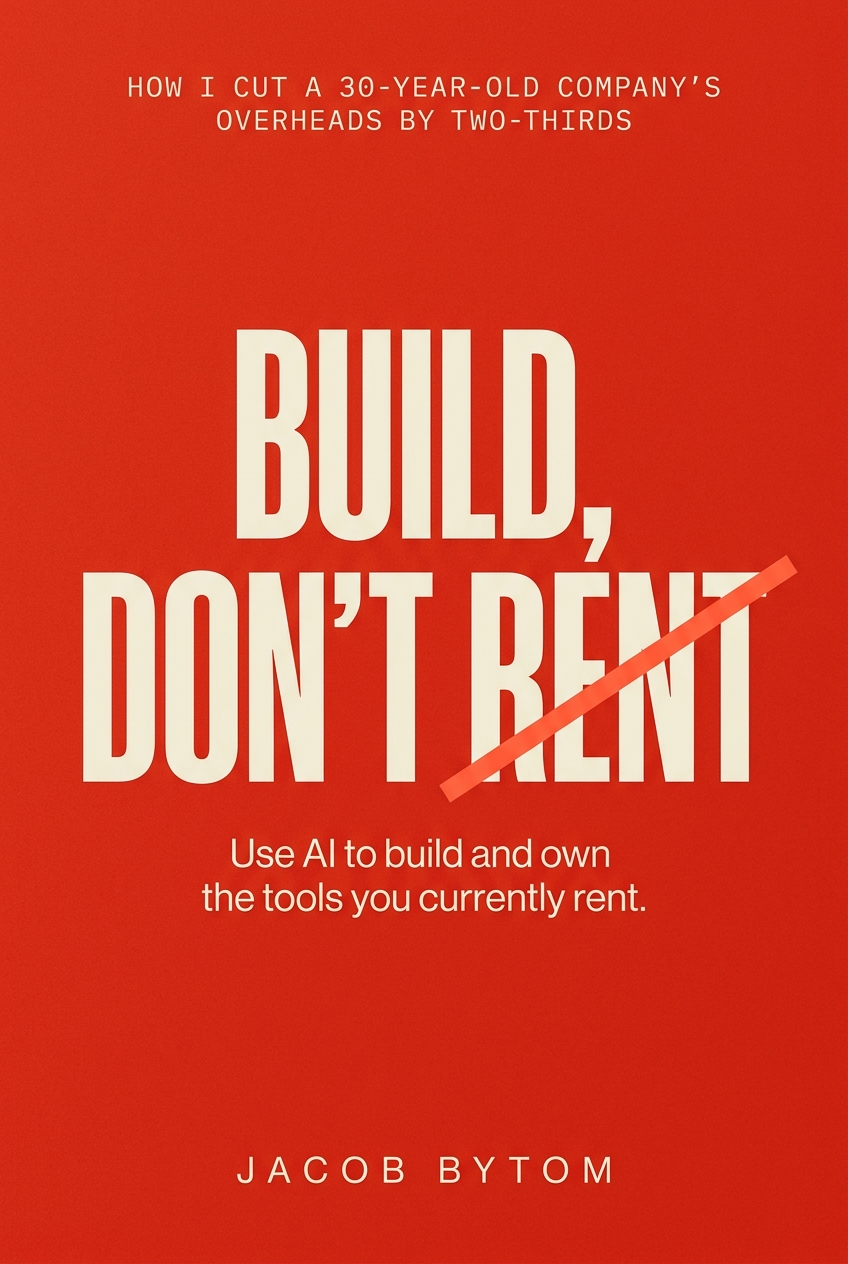 The cover of Build, Don’t Rent by Jacob Bytom. Red-orange, with the title in tall cream capitals and the word Rent struck through. Above the title: How I cut a 30-year-old company’s overheads by two-thirds. Below it: Use AI to build and own the tools you currently rent.